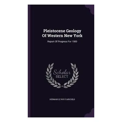 "Pleistocene Geology Of Western New York: Report Of Progress For 1900" - "" ("Herman Le Roy Fair