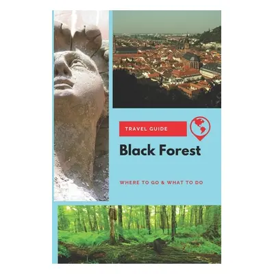 "Black Forest Travel Guide: Where to Go & What to Do" - "" ("Lee Thomas")