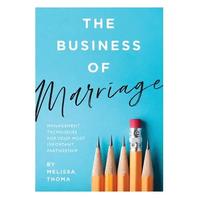 "The Business of Marriage: Management Techniques for Your Most Important Partnership" - "" ("Tho