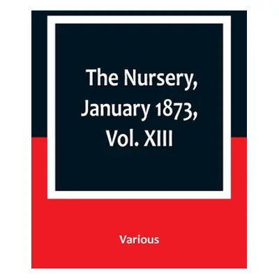 "The Nursery, January 1873, Vol. XIII." - "" ("Various")