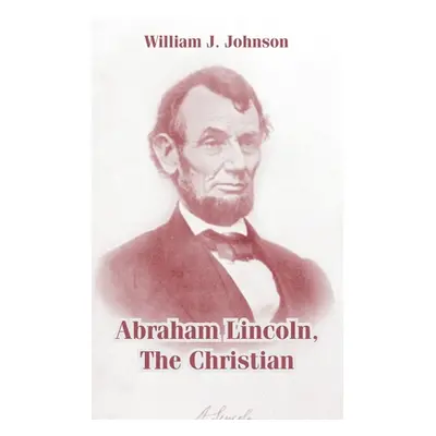 "Abraham Lincoln, The Christian" - "" ("Johnson William J.")