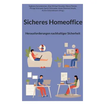 "Sicheres Homeoffice: Herausforderungen nachhaltiger Sicherheit" - "" ("Karunakumar Saghana")