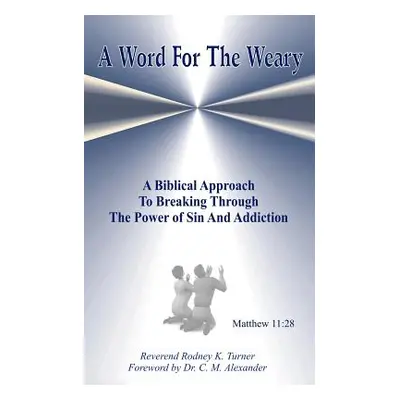 "A Word for the Weary: A Biblical Approach to Breaking Through the Power of Sin and Addiction" -