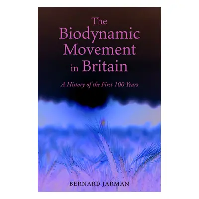 "The Biodynamic Movement in Britain: A History of the First 100 Years" - "" ("Jarman Bernard")