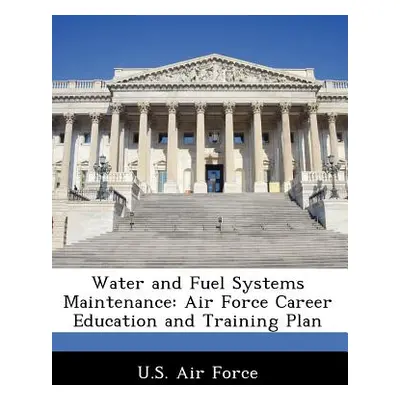 "Water and Fuel Systems Maintenance: Air Force Career Education and Training Plan" - "" ("U. S. 