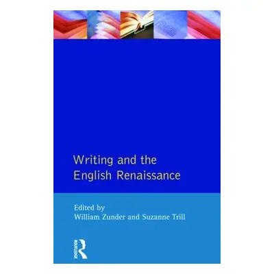 Writing and the English Renaissance (Zunder William)