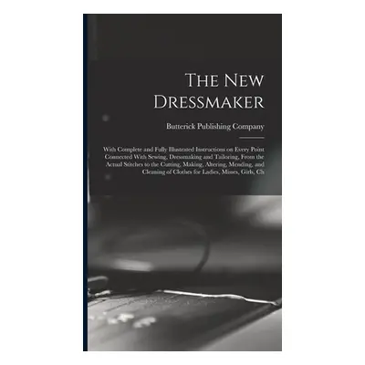 "The new Dressmaker; With Complete and Fully Illustrated Instructions on Every Point Connected W