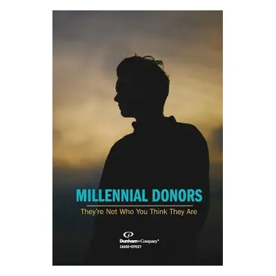 "Millennial Donors: They're Not Who You Think They Are" - "" ("Dunham Rick")