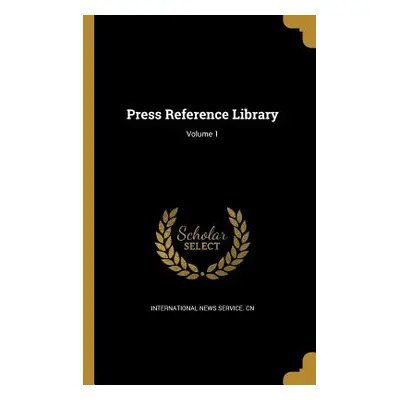 "Press Reference Library; Volume 1" - "" ("International News Service Cn")