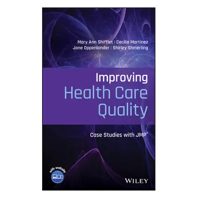 "Improving Health Care Quality: Case Studies with Jmp" - "" ("Shifflet Mary Ann")