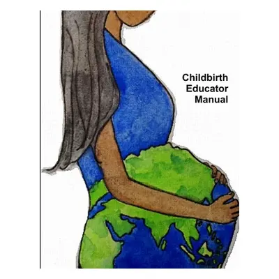 "Childbirth Educator Manual" - "" ("Kirbow Amy")