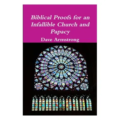 "Biblical Proofs for an Infallible Church and Papacy" - "" ("Armstrong Dave")