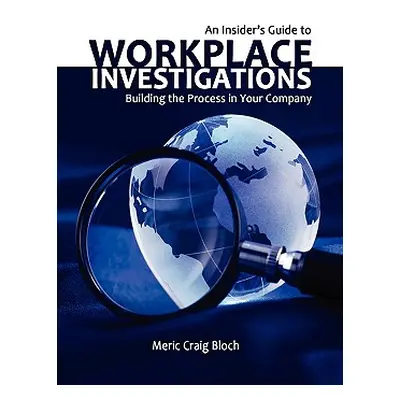 "An Insider's Guide to Workplace Investigations" - "" ("Bloch Meric Craig")