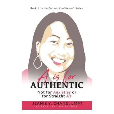 "A is for Authentic: Not for Anxieties or for Straight A's" - "" ("Chang Lmft Jeanie Y.")