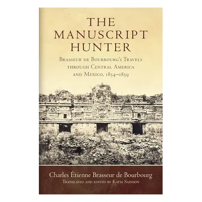 "The Manuscript Hunter: Brasseur de Bourbourg's Travels Through Central America and Mexico, 1854