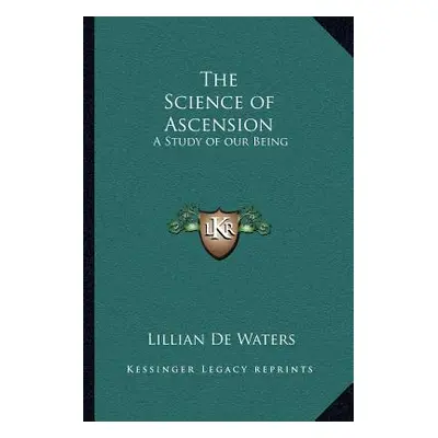 "The Science of Ascension: A Study of our Being" - "" ("de Waters Lillian")