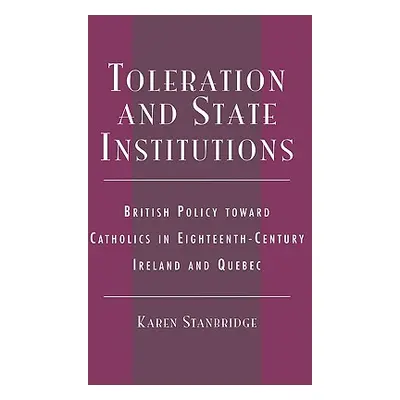 "Toleration and State Institutions: British Policy Toward Catholics in Eighteenth Century Irelan