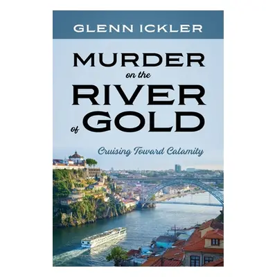 "Murder on the River of Gold: Cruising Toward Calamity" - "" ("Ickler Glenn")