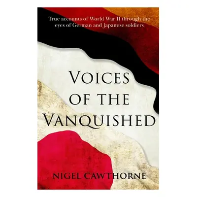 "Voices of the Vanquished: True accounts of World War II" - "" ("Cawthorne Nigel")