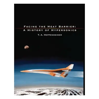 "Facing the Heat Barrier: A History of Hypersonics" - "" ("T a Heppenheimer")