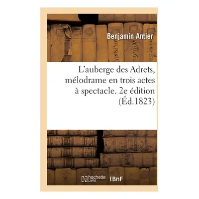 "L'auberge des Adrets, mlodrame en trois actes spectacle. 2e dition" - "" ("Antier Benjamin")