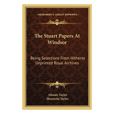 "The Stuart Papers At Windsor: Being Selections From Hitherto Unprinted Royal Archives" - "" ("T