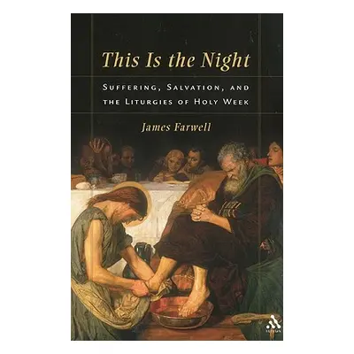 "This Is the Night: Suffering, Salvation, and the Liturgies of Holy Week" - "" ("Farwell James W