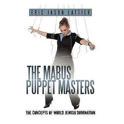 "The Mabus Puppet Masters: The Concepts of World Jewish Domination" - "" ("Lattier Eric Jason")