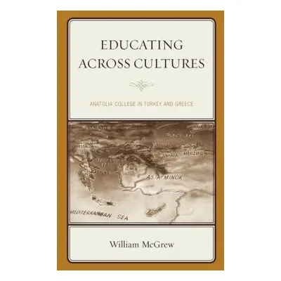 "Educating across Cultures: Anatolia College in Turkey and Greece" - "" ("McGrew William")