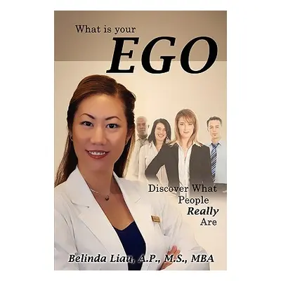 "What Is Your Ego: Discover What People Really Are" - "" ("Belinda Liau A. P. M. S.")