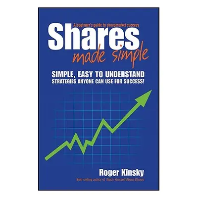 "Shares Made Simple: A Beginner's Guide to Sharemarket Success" - "" ("Kinsky Roger")