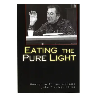 "Eating the Pure Light: Homage to Thomas McGrath" - "" ("Bradley John")