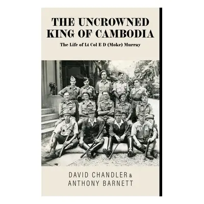 "The Uncrowned King of Cambodia: The Life of Lt Col E D (Moke) Murray" - "" ("Chandler David")