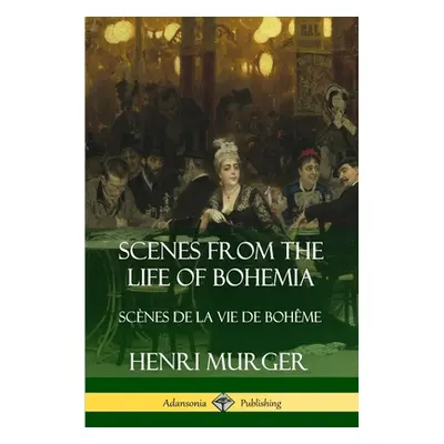 "Scenes from the Life of Bohemia: Scnes De La Vie De Bohme" - "" ("Murger Henri")