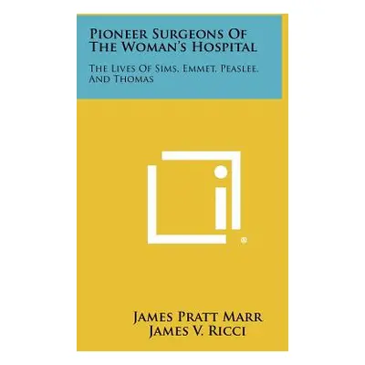 "Pioneer Surgeons of the Woman's Hospital: The Lives of Sims, Emmet, Peaslee, and Thomas" - "" (