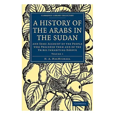 "A History of the Arabs in the Sudan: And Some Account of the People Who Preceded Them and of th