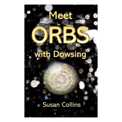 "Meet Orbs with Dowsing" - "" ("Collins Susan Joan")