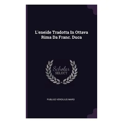 "L'eneide Tradotta In Ottava Rima Da Franc. Duca" - "" ("Maro Publius Vergilius")