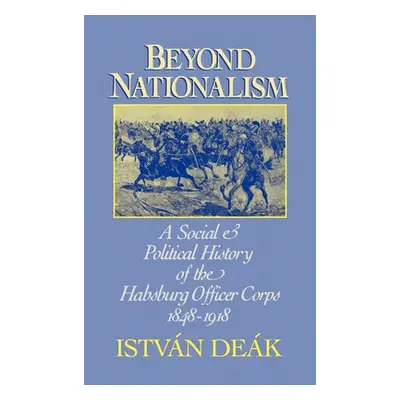 "Beyond Nationalism: A Social and Political History of the Habsburg Officer Corps, 1848-1918" - 