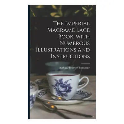 "The Imperial Macram Lace Book, With Numerous Illustrations and Instructions" - "" ("Barbour Bro