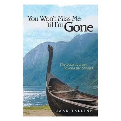 "You Won't Miss Me 'til I'm Gone: The Long Journey Beyond the Shroud" - "" ("Tallinn Jaak")