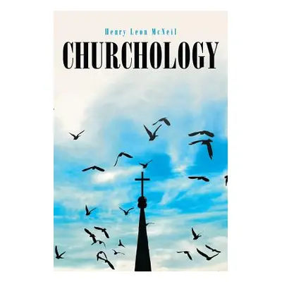 "Churchology" - "" ("McNeil Henry Leon")