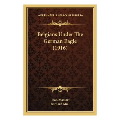 "Belgians Under The German Eagle (1916)" - "" ("Massart Jean")