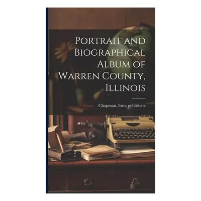 "Portrait and Biographical Album of Warren County, Illinois" - "" ("Chapman Firm Publishers (188