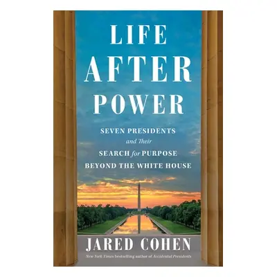 "Life After Power: Seven Presidents and Their Search for Purpose Beyond the White House" - "" ("