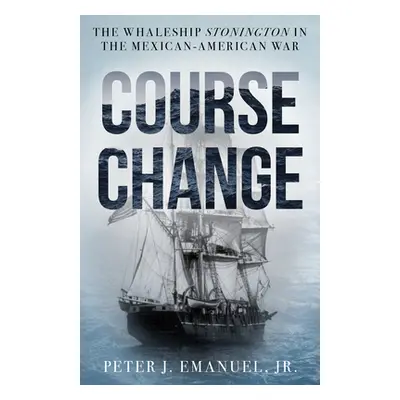 "Course Change: The Whaleship Stonington in the Mexican-American War" - "" ("Emanuel Peter J.")