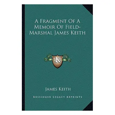 "A Fragment Of A Memoir Of Field-Marshal James Keith" - "" ("Keith James")