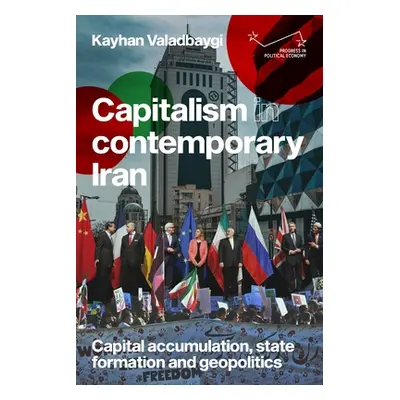 "Capitalism in Contemporary Iran: Capital Accumulation, State Formation and Geopolitics" - "" ("