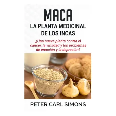 "Maca - La Planta Medicinal de los Incas: Una nueva planta contra el cncer, la virilidad y los p