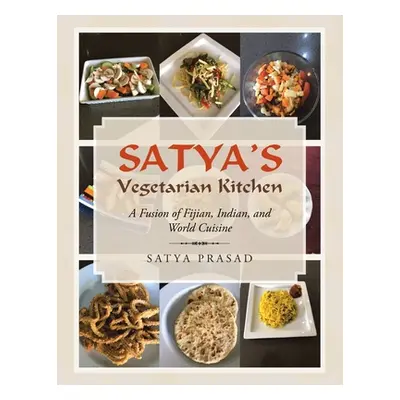 "Satya's Vegetarian Kitchen: A Fusion of Fijian, Indian, and World Cuisine" - "" ("Prasad Satya"